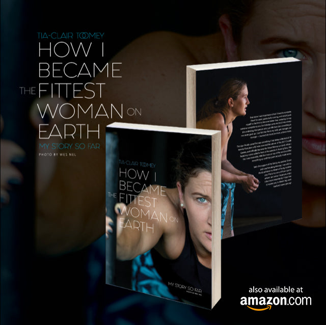 How I Became the Fittest Woman on Earth: My Story So Far by Tia-Clair Toomey. ISBN: 978-0-646-98727-9